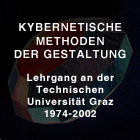 KYBERNETISCHE METHODEN DER GESTALTUNG (Lehrgang an der Technischen Universität Graz 1974-2002)